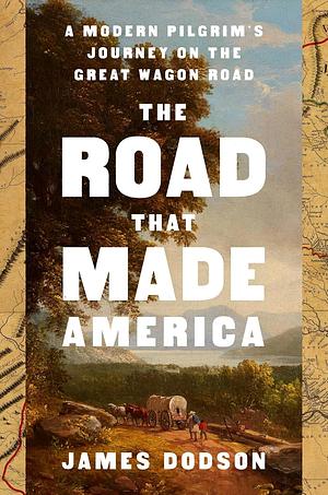 The Road That Made America: A Modern Pilgrim's Journey on the Great Wagon Road by James Dodson