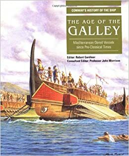 The Age of the Galley: Mediterranean Oared Vessels Since Pre-Classical Times by Robert Gardiner, J.S. Morrison