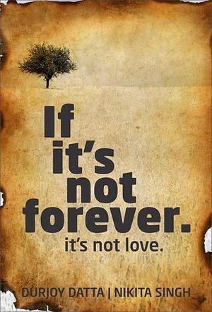 If It's Not Forever. It's Not Love. by Nikita Singh, Durjoy Datta