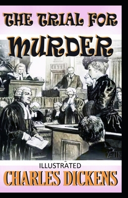 The Trial for Murder Illustrated by Charles Dickens
