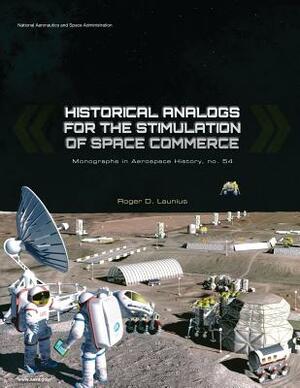 Historical Analogs for the Stimulation of Space Commerce by National Aeronautics and Administration, Roger D. Launius