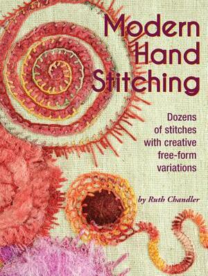 Modern Hand Stitching: Dozens of Stitches with Creative Free-Form Variations by Ruth Chandler