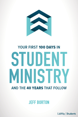 Your First 100 Days in Student Ministry: And the 40 Years That Follow by Jeff Borton