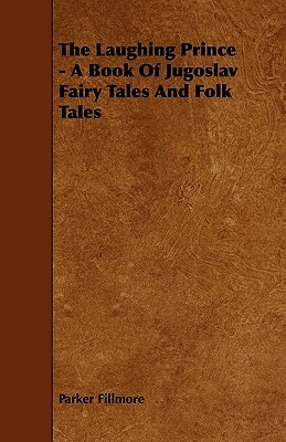The Laughing Prince - A Book Of Jugoslav Fairy Tales And Folk Tales by Parker Fillmore