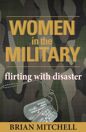 Women in the Military: Flirting With Disaster by Brian Mitchell