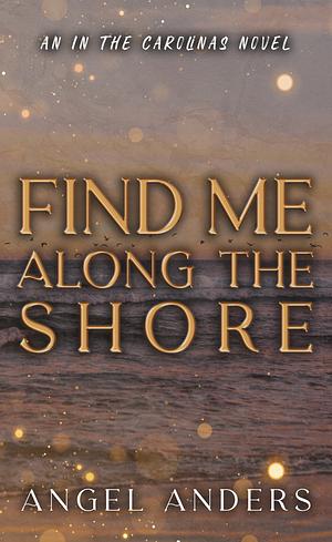 Find Me Along the Shore: A Brother's Best Friend Romance by Angel Anders