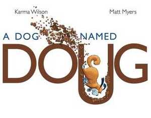A Dog Named Doug by Karma Wilson, Matt Myers