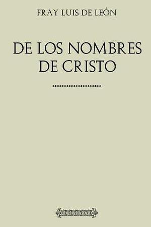 Colección Fray Luis de León. De los nombres de Cristo by Luis de León, Luis de León