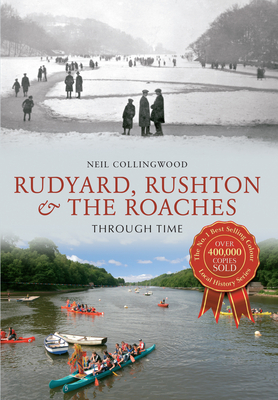 Rudyard, Rushton & the Roaches Through Time by Neil Collingwood