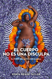 El cuerpo no es una disculpa: El poder del autoamor radical by Sonya Renee Taylor, Begoña Martínez Pagán