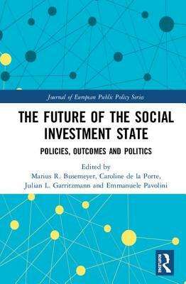 The Future of the Social Investment State: Politics, Policies and Outcomes by 