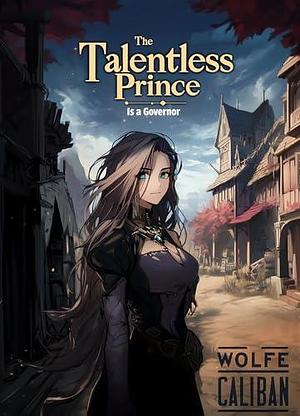 The Talentless Prince is a Governor : A Lord LitRPG by Mike Caliban, Wolfe Locke, Wolfe Locke