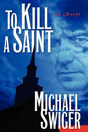 To Kill a Saint by Michael Swiger, Michael Swiger