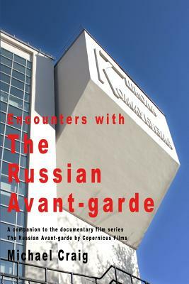 Encounters With The Russian Avant-garde by Michael Craig
