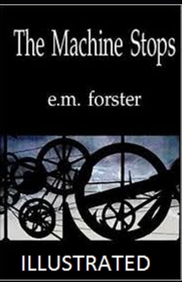 The Machine Stops Illustrated by E.M. Forster