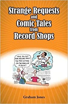 Strange Requests and Comic Tales from Record Shops by Graham Jones