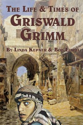The Life and Times of Griswald Grimm by Linda Tiernan Kepner, Bob LIDDIL