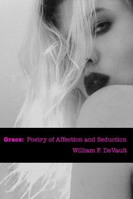 Grace: poetry of affection and seduction by William F. DeVault