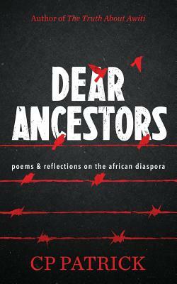 Dear Ancestors: poems & reflections on the african diaspora by Cp Patrick