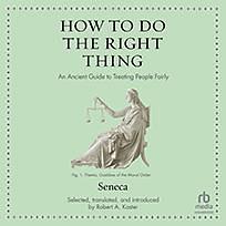 How to Do the Right Thing: An Ancient Guide to Treating People Fairly by Lucius Annaeus Seneca