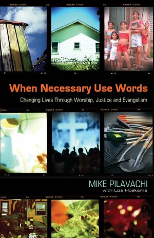 When Necessary Use Words: Changing Lives Through Worship, Justice and Evangelism by Liza Hoeksma, Mike Pilavachi