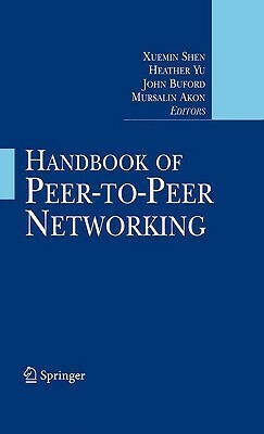 Handbook of Peer-To-Peer Networking by Xuemin Shen, John Buford, Mursalin Akon, Heather Yu