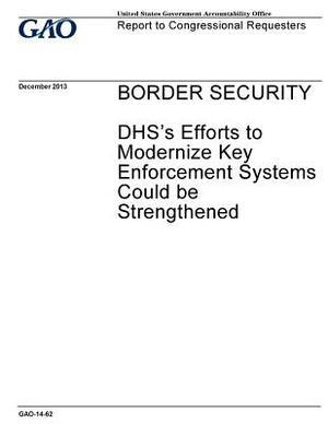 Border security: DHSs efforts to modernize key enforcement systems could be strengthened: report to congressional requesters. by U. S. Government Accountability Office