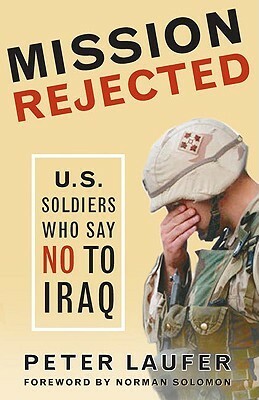 Mission Rejected: U.S. Soldiers Who Say No to Iraq by Norman Solomon, Peter Laufer