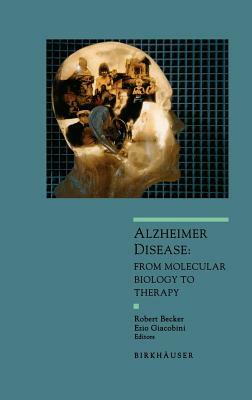 Alzheimer Disease: From Molecular Biology to Theraphy by Robert Becker, Ezio Giacobini