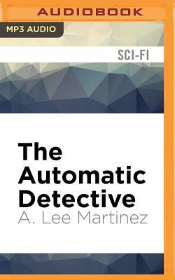 The Automatic Detective by A. Lee Martinez