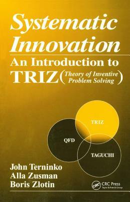 Systematic Innovation: An Introduction to Triz (Theory of Inventive Problem Solving) by John Terninko