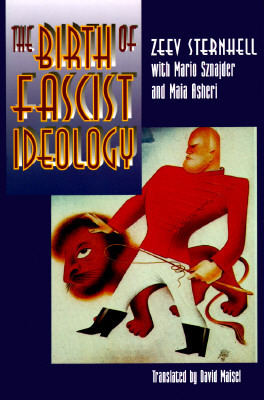 The Birth of Fascist Ideology: From Cultural Rebellion to Political Revolution by Zeev Sternhell