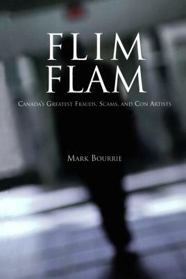 Flim Flam: Canada's Greatest Frauds, Scams, and Con Artists by Mark Bourrie