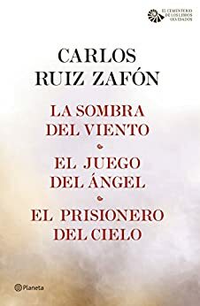 La Sombra del Viento + El Juego del Ángel + El Prisionero del Cielo by Carlos Ruiz Zafón
