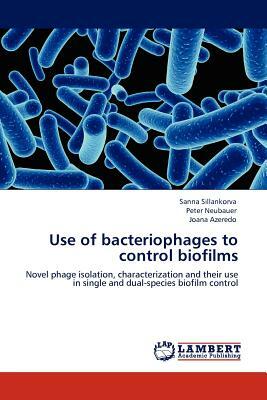 Use of Bacteriophages to Control Biofilms by Peter Neubauer, Sanna Sillankorva, Joana Azeredo