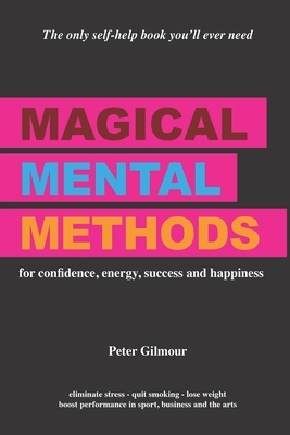 Magical Mental Methods: for confidence, energy, success and happiness by Peter Gilmour