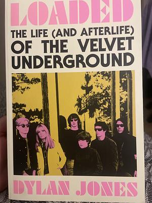 Loaded: The Life (and Afterlife) of the Velvet Underground by Dylan Jones