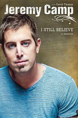 I Still Believe: A memoir by Jeremy Camp, David Thomas