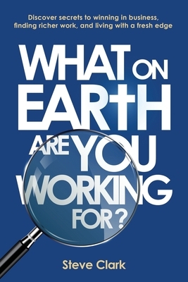 What on earth are you working for? by Steve Clark