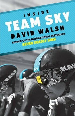 Inside Team Sky: The Inside Story of Team Sky and Their Challenge for the 2013 Tour de France by David Walsh