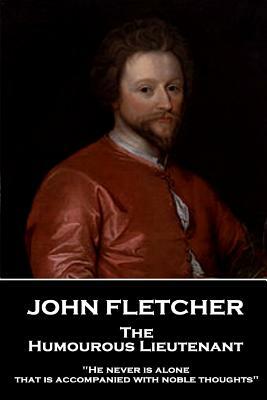 John Fletcher - The Humourous Lieutenant: "He never is alone that is accompanied with noble thoughts" by John Fletcher