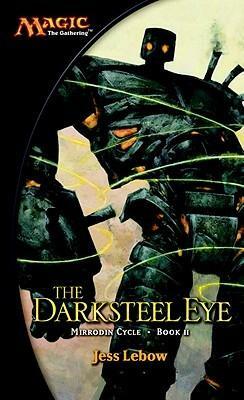 The Darksteel Eye: A Magic The Gathering Novel by Jess Lebow