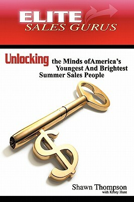 Elite Sales Gurus: Unlocking the Minds of America's Youngest and Brightest Summer Sales People by Shawn Thompson