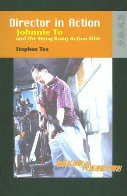 Director in Action: Johnnie To and the Hong Kong Action Film by Stephen Teo