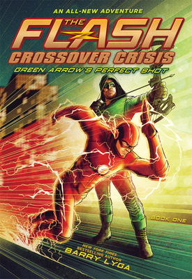The Flash: Green Arrow's Perfect Shot (Crossover Crisis #1) by Barry Lyga
