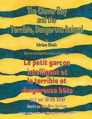 The Clever Boy and the Terrible Dangerous Animal -- Le Petit garçon intelligent et la terrible et dangereuse bête: English-French Edition by Idries Shah