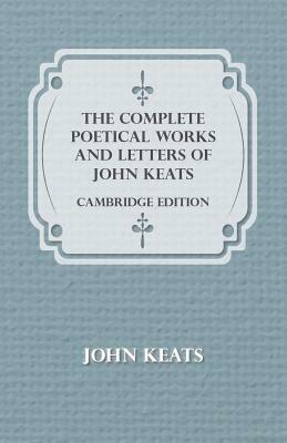 The Complete Poetical Works and Letters of John Keats - Cambridge Edition by John Keats