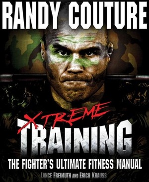 Xtreme Training: The Fighter's Ultimate Fitness Manual by Erich Krauss, Randy Couture, Lance Freimuth