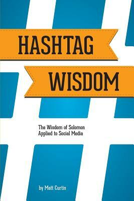 Hashtag Wisdom: The Wisdom of Solomon Applied to Social Media by Matt Curtis