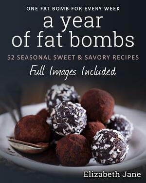 A Year of Fat Bombs: 52 Seaonal Sweet & Savory Recipes by Elizabeth Jane
